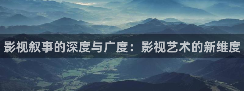 天堂伦理影视：影视叙事的深度与广度：影视艺术的新维度