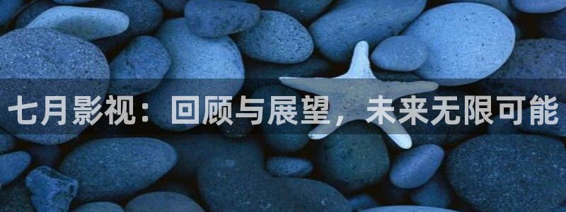 国产三级伦理影片：七月影视：回顾与展望，未来无限可能